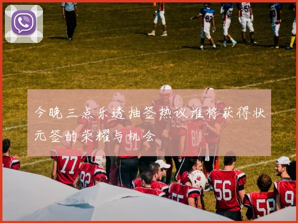 今晚三点乐透抽签热议谁将获得状元签的荣耀与机会