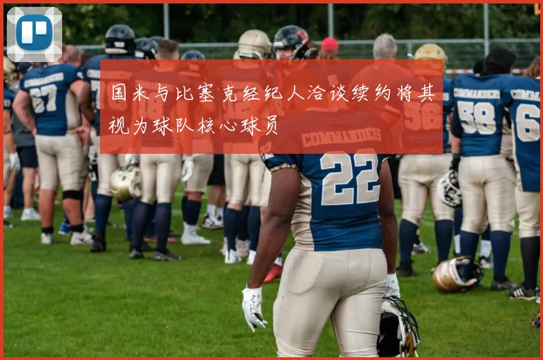 国米与比塞克经纪人洽谈续约将其视为球队核心球员