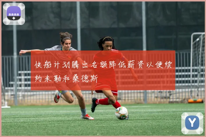 快船计划腾出名额降低薪资以便续约米勒和桑德斯