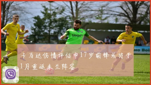 卡马达伤情评估中17岁前锋或将于1月重返米兰阵容